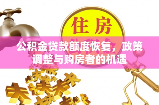 泗洪公积金贷款额度恢复，政策调整与购房者的机遇