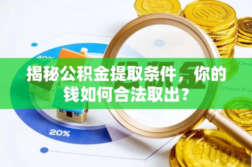 泗洪揭秘公积金提取条件，你的钱如何合法取出？