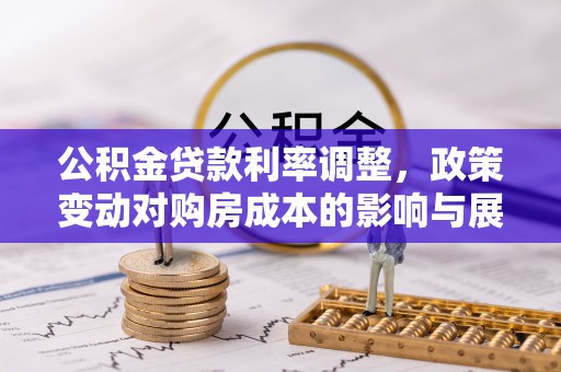 泗洪公积金贷款利率调整，政策变动对购房成本的影响与展望