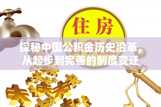 泗洪探秘中国公积金历史沿革，从起步到完善的制度变迁