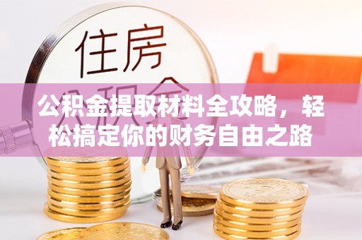 泗洪公积金提取材料全攻略，轻松搞定你的财务自由之路