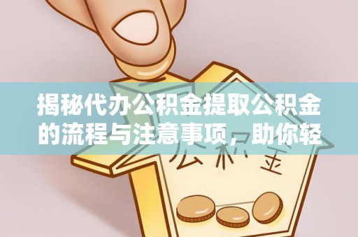 泗洪揭秘代办公积金提取公积金的流程与注意事项，助你轻松拿回属于你的钱