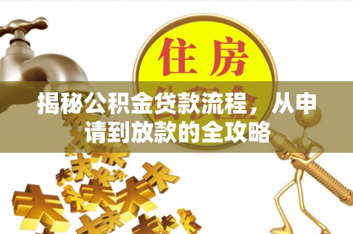 泗洪揭秘公积金贷款流程，从申请到放款的全攻略