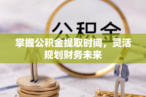 泗洪掌握公积金提取时间，灵活规划财务未来