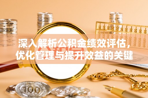 泗洪深入解析公积金绩效评估，优化管理与提升效益的关键路径