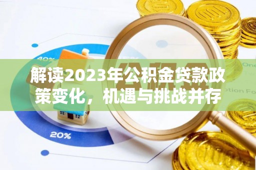 泗洪解读2023年公积金贷款政策变化，机遇与挑战并存