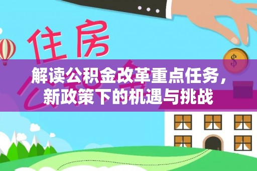 泗洪解读公积金改革重点任务，新政策下的机遇与挑战