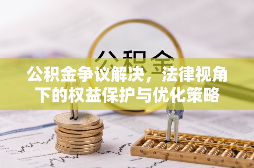 泗洪公积金争议解决，法律视角下的权益保护与优化策略