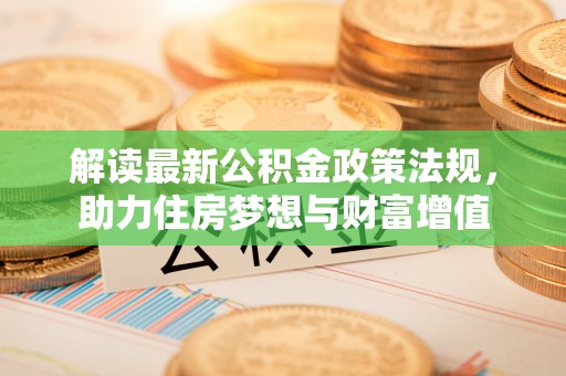 泗洪解读最新公积金政策法规，助力住房梦想与财富增值