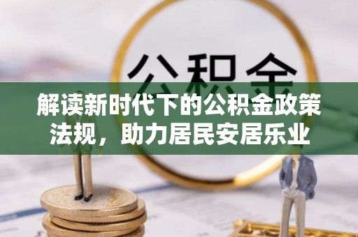 泗洪解读新时代下的公积金政策法规，助力居民安居乐业