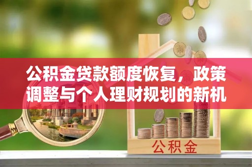 泗洪公积金贷款额度恢复，政策调整与个人理财规划的新机遇
