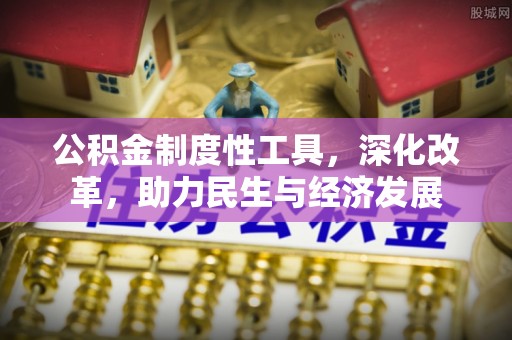 泗洪公积金制度性工具，深化改革，助力民生与经济发展