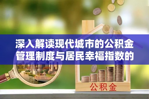 泗洪深入解读现代城市的公积金管理制度与居民幸福指数的关联