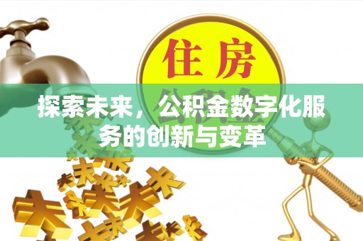 泗洪探索未来，公积金数字化服务的创新与变革
