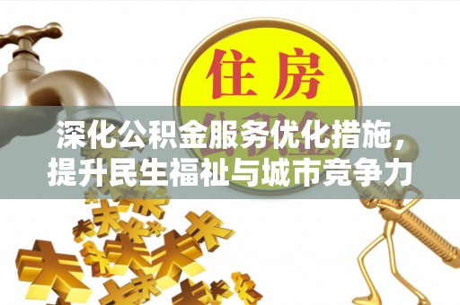 泗洪深化公积金服务优化措施，提升民生福祉与城市竞争力