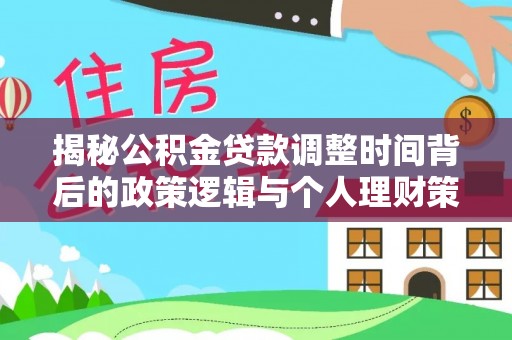 泗洪揭秘公积金贷款调整时间背后的政策逻辑与个人理财策略