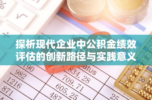 泗洪探析现代企业中公积金绩效评估的创新路径与实践意义
