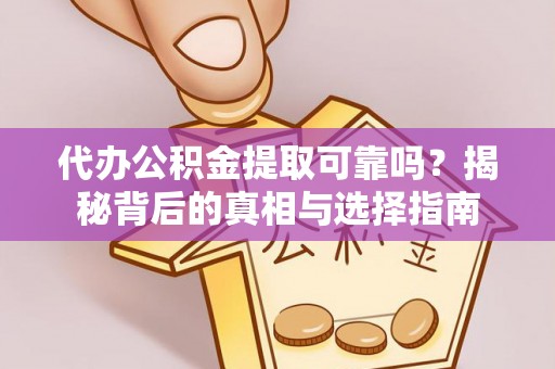 泗洪代办公积金提取可靠吗？揭秘背后的真相与选择指南