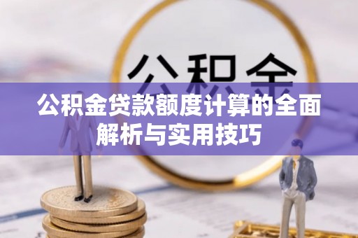 泗洪公积金贷款额度计算的全面解析与实用技巧