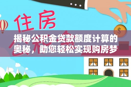 泗洪揭秘公积金贷款额度计算的奥秘，助您轻松实现购房梦想