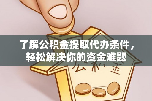 泗洪了解公积金提取代办条件，轻松解决你的资金难题