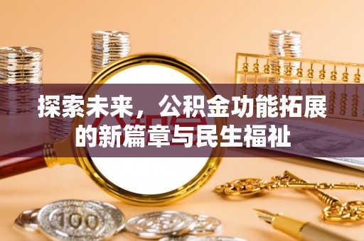 泗洪探索未来，公积金功能拓展的新篇章与民生福祉