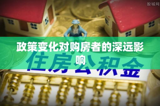 泗洪政策变化对购房者的深远影响
