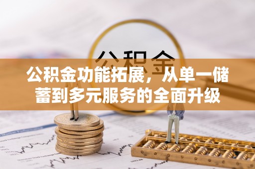 泗洪公积金功能拓展，从单一储蓄到多元服务的全面升级
