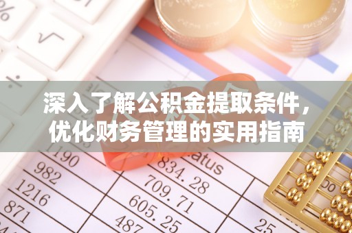 泗洪深入了解公积金提取条件，优化财务管理的实用指南