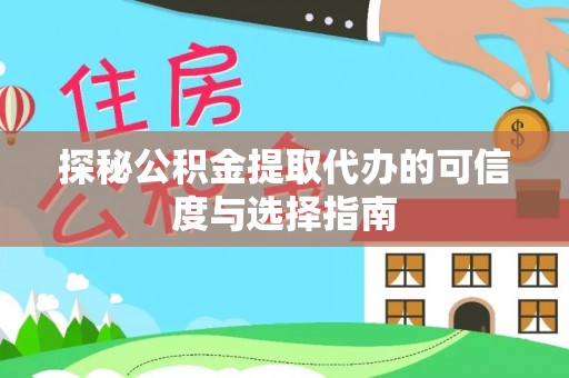 泗洪探秘公积金提取代办的可信度与选择指南