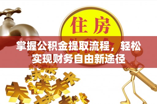 泗洪掌握公积金提取流程，轻松实现财务自由新途径
