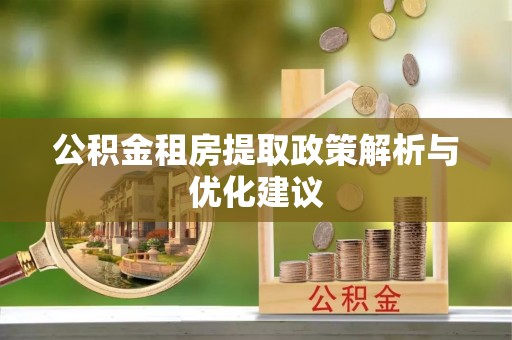 泗洪公积金租房提取政策解析与优化建议