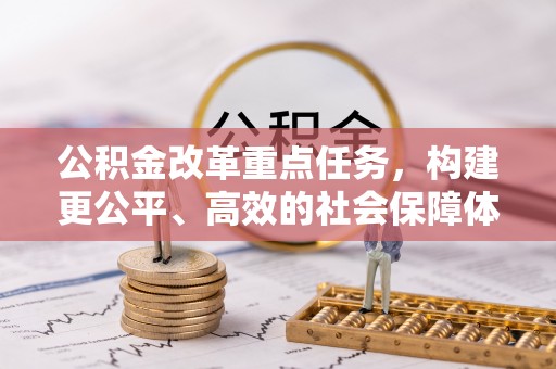 泗洪公积金改革重点任务，构建更公平、高效的社会保障体系