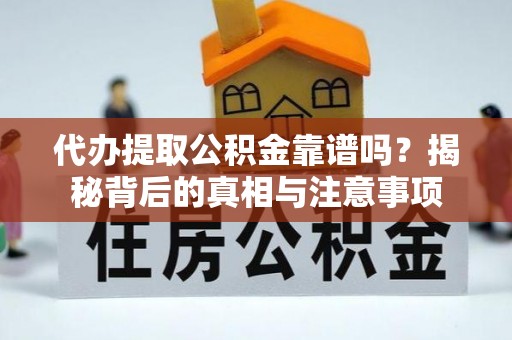 泗洪代办提取公积金靠谱吗？揭秘背后的真相与注意事项