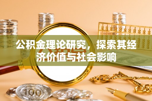 泗洪公积金理论研究，探索其经济价值与社会影响