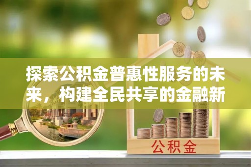 泗洪探索公积金普惠性服务的未来，构建全民共享的金融新生态