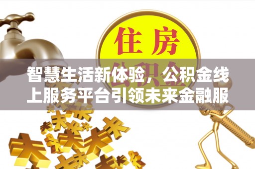 泗洪智慧生活新体验，公积金线上服务平台引领未来金融服务