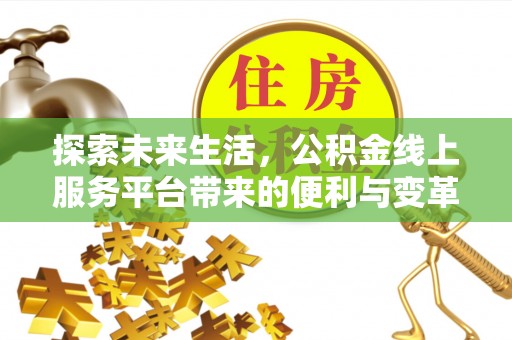 泗洪探索未来生活，公积金线上服务平台带来的便利与变革