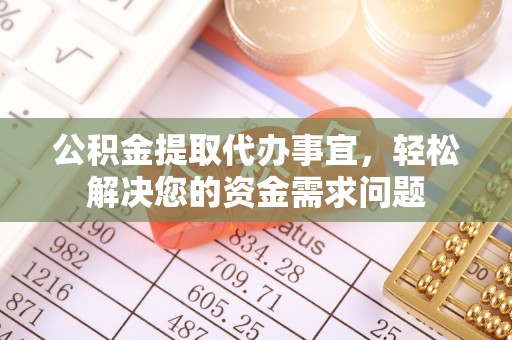 泗洪公积金提取代办事宜，轻松解决您的资金需求问题
