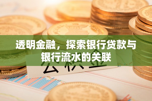 泗洪透明金融，探索银行贷款与银行流水的关联