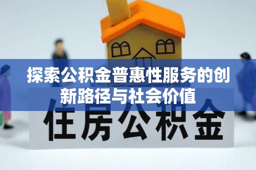 泗洪探索公积金普惠性服务的创新路径与社会价值