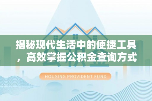 泗洪揭秘现代生活中的便捷工具，高效掌握公积金查询方式