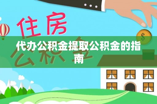 泗洪代办公积金提取公积金的指南