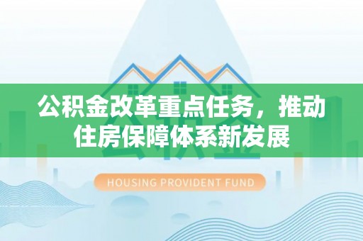泗洪公积金改革重点任务，推动住房保障体系新发展