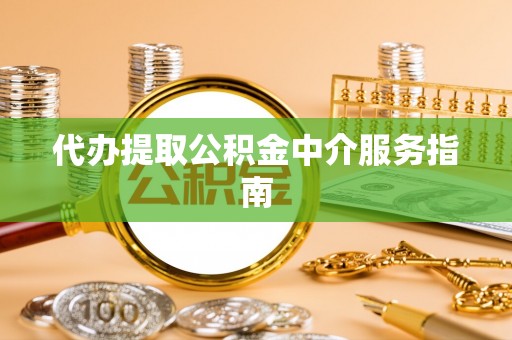 泗洪代办提取公积金中介服务指南