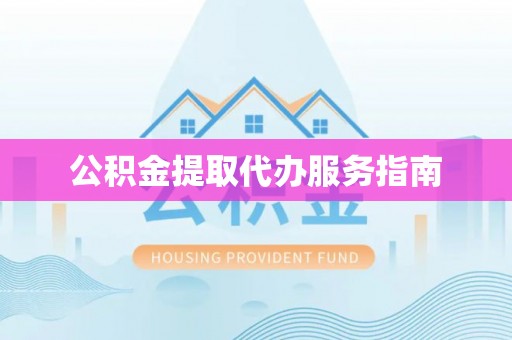 泗洪公积金提取代办服务指南