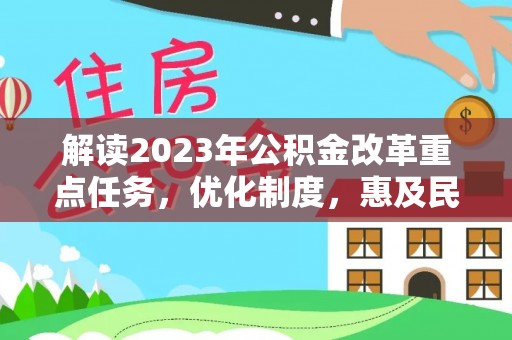 泗洪解读2023年公积金改革重点任务，优化制度，惠及民生