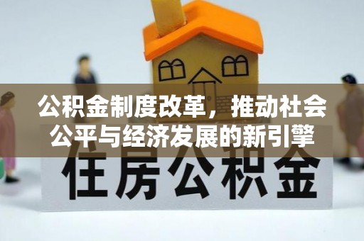 泗洪公积金制度改革，推动社会公平与经济发展的新引擎