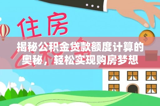 泗洪揭秘公积金贷款额度计算的奥秘，轻松实现购房梦想