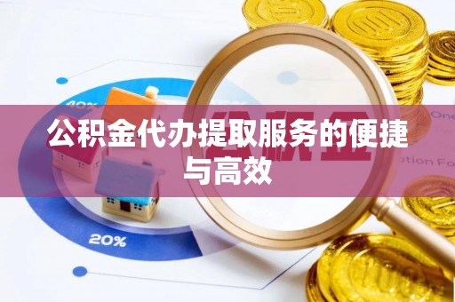 泗洪公积金代办提取服务的便捷与高效